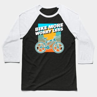 Bike more, worry less Baseball T-Shirt